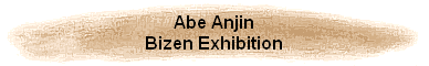 Abe Anjin
Bizen Exhibition