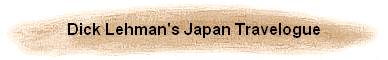 Dick Lehman's Japan Travelogue