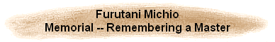 Furutani Michio
Memorial -- Remembering a Master