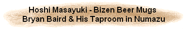 Hoshi Masayuki - Bizen Beer Mugs 
Bryan Baird & His Taproom in Numazu