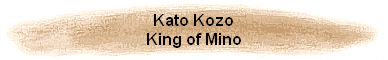 Kato Kozo
King of Mino