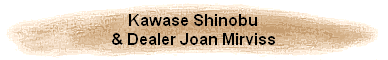 Kawase Shinobu
& Dealer Joan Mirviss