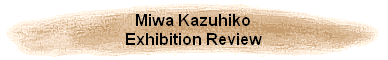 Miwa Kazuhiko
Exhibition Review