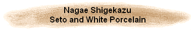 Nagae Shigekazu
Seto and White Porcelain