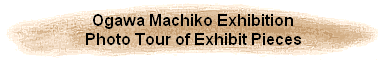 Ogawa Machiko Exhibition
Photo Tour of Exhibit Pieces