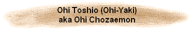 Ohi Toshio (Ohi-Yaki)
aka Ohi Chozaemon