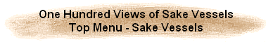 One Hundred Views of Sake Vessels
Top Menu - Sake Vessels