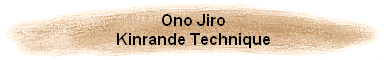 Ono Jiro
Kinrande Technique