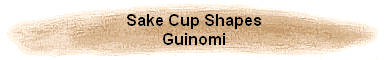 Sake Cup Shapes
Guinomi
