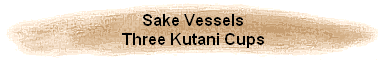 Sake Vessels
Three Kutani Cups