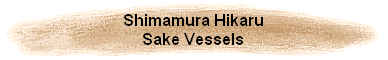 Shimamura Hikaru
Sake Vessels