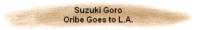 Suzuki Goro
Oribe Goes to L.A.