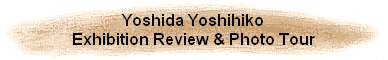 Yoshida Yoshihiko
Exhibition Review & Photo Tour
